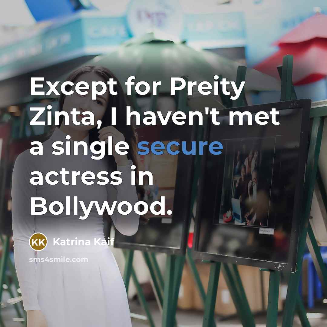 “Except for Preity Zinta, I haven't met a single secure actress in Bollywood.” quote by Katrina Kaif