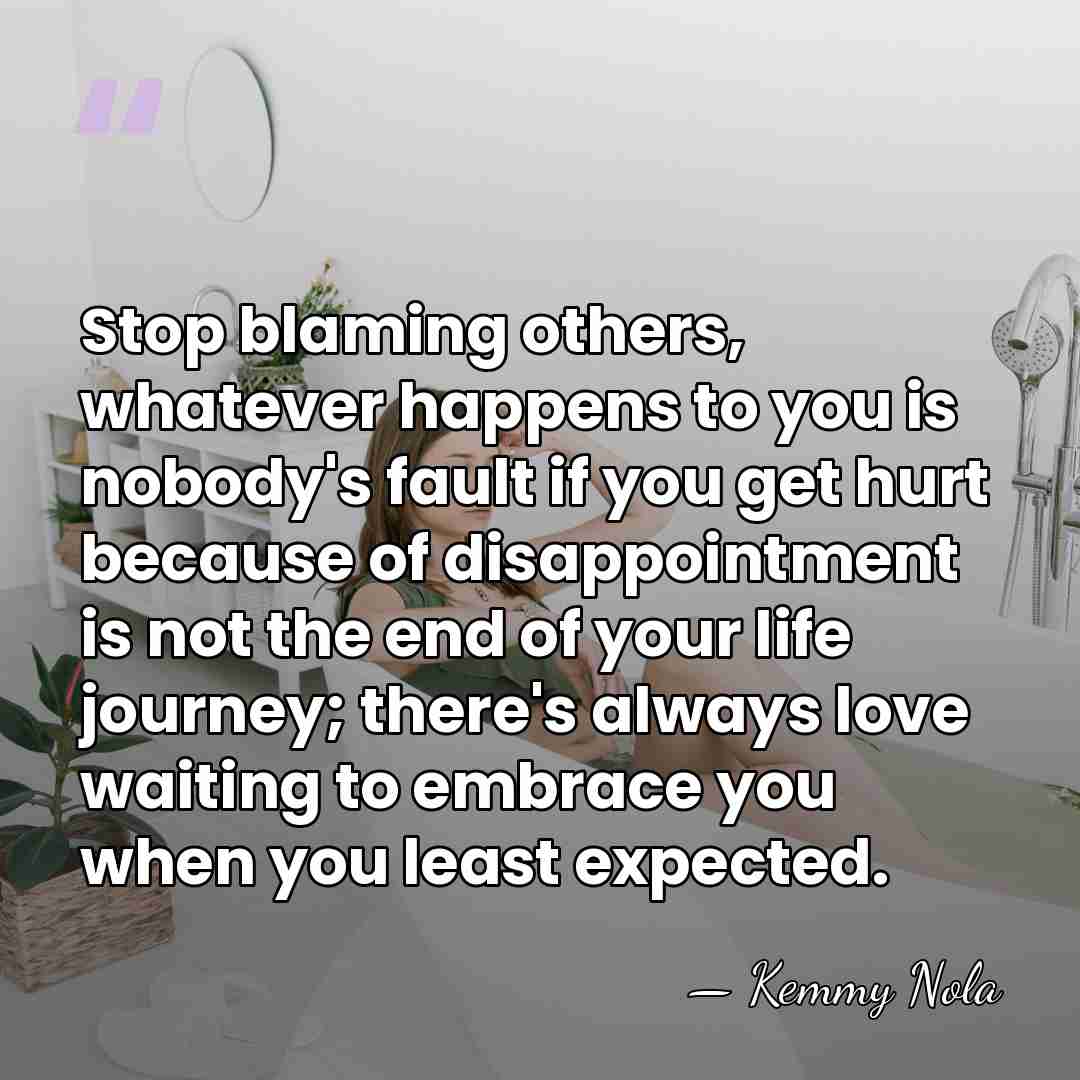 Stop blaming others, whatever happens to you is nobody's fault if you&hellip; - Kemmy Nola