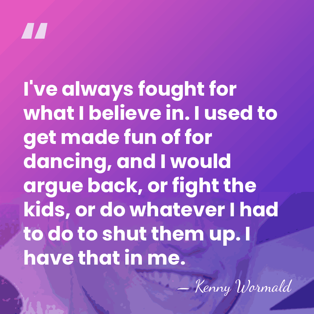 I've always fought for what I believe in. I used to get&hellip; - Kenny Wormald
