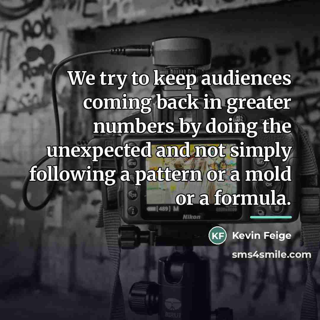 “We try to keep audiences coming back in greater numbers…” quote by Kevin Feige
