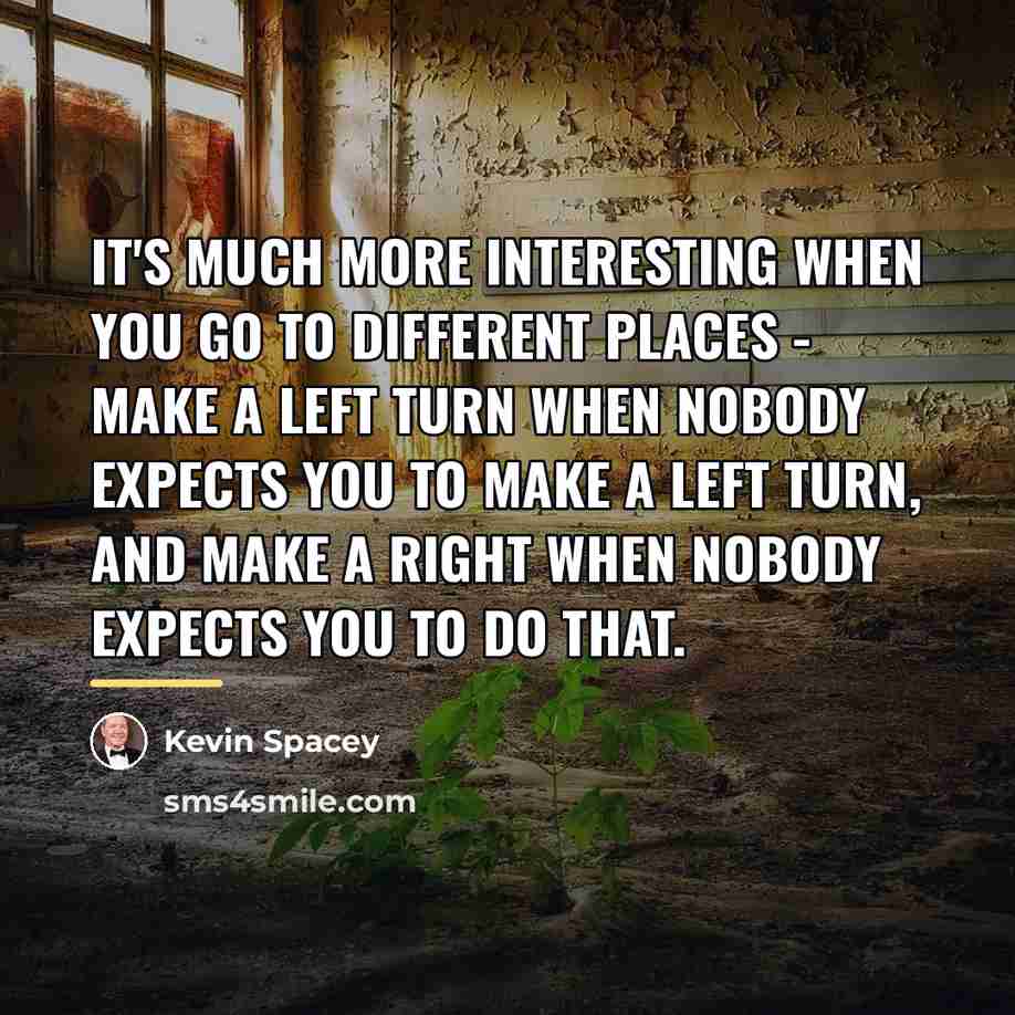 “It's much more interesting when you go to different places…” quote by Kevin Spacey