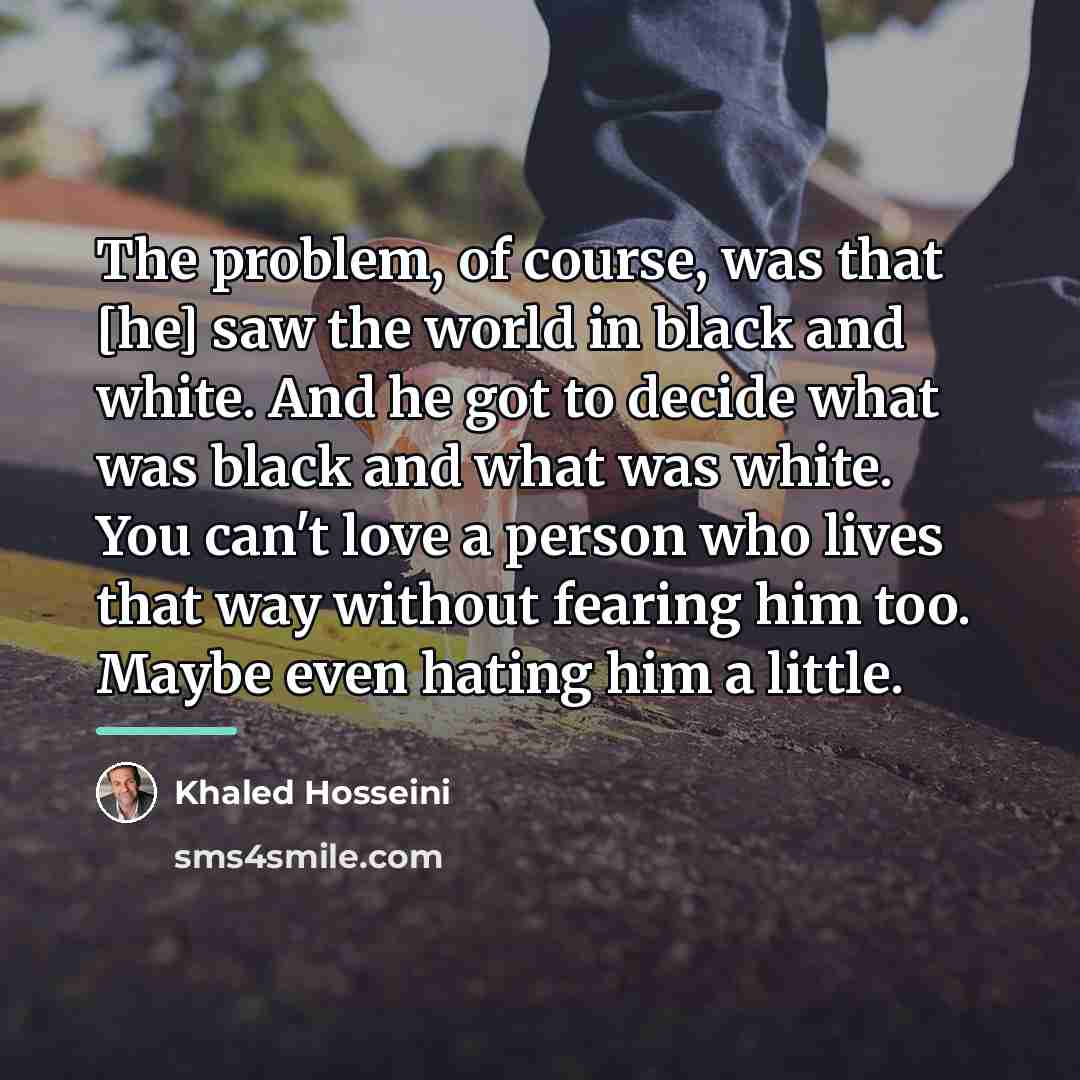 “The problem, of course, was that [he] saw the world…” quote by Khaled Hosseini