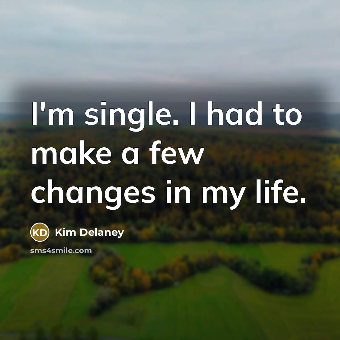 “I'm single. I had to make a few changes in my life.” quote by Kim Delaney