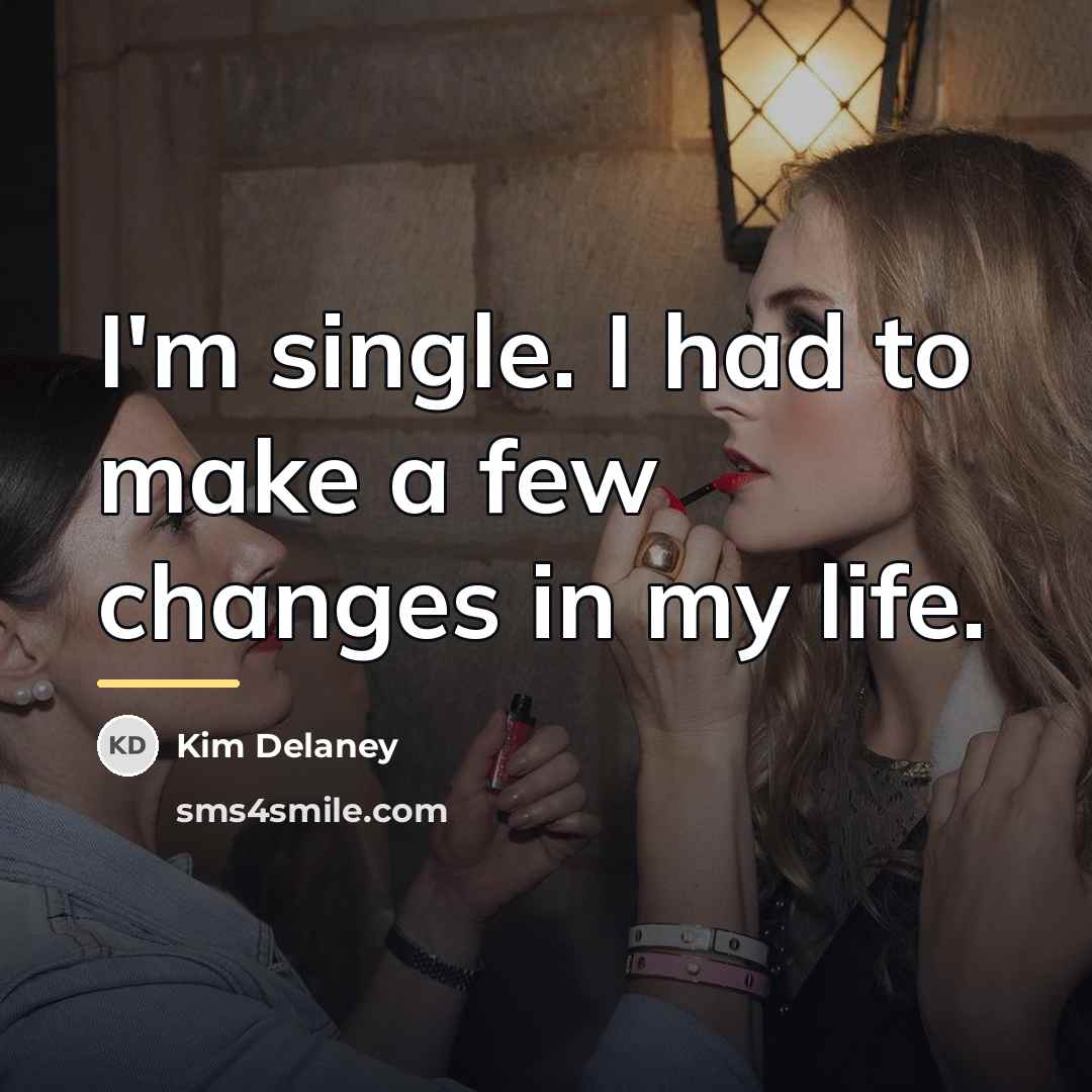 “I'm single. I had to make a few changes in…” quote by Kim Delaney