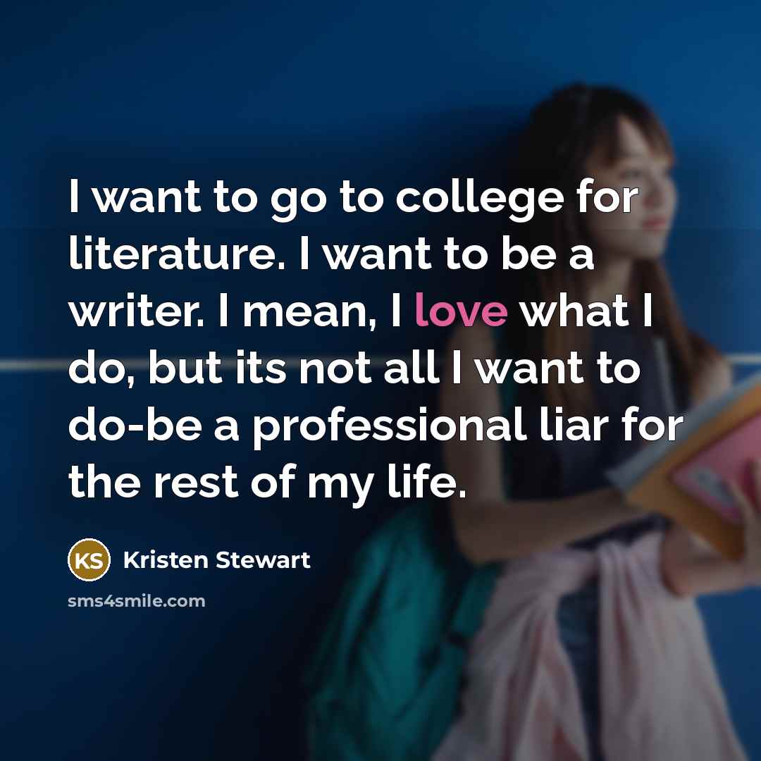 “I want to go to college for literature. I want…” quote by Kristen Stewart