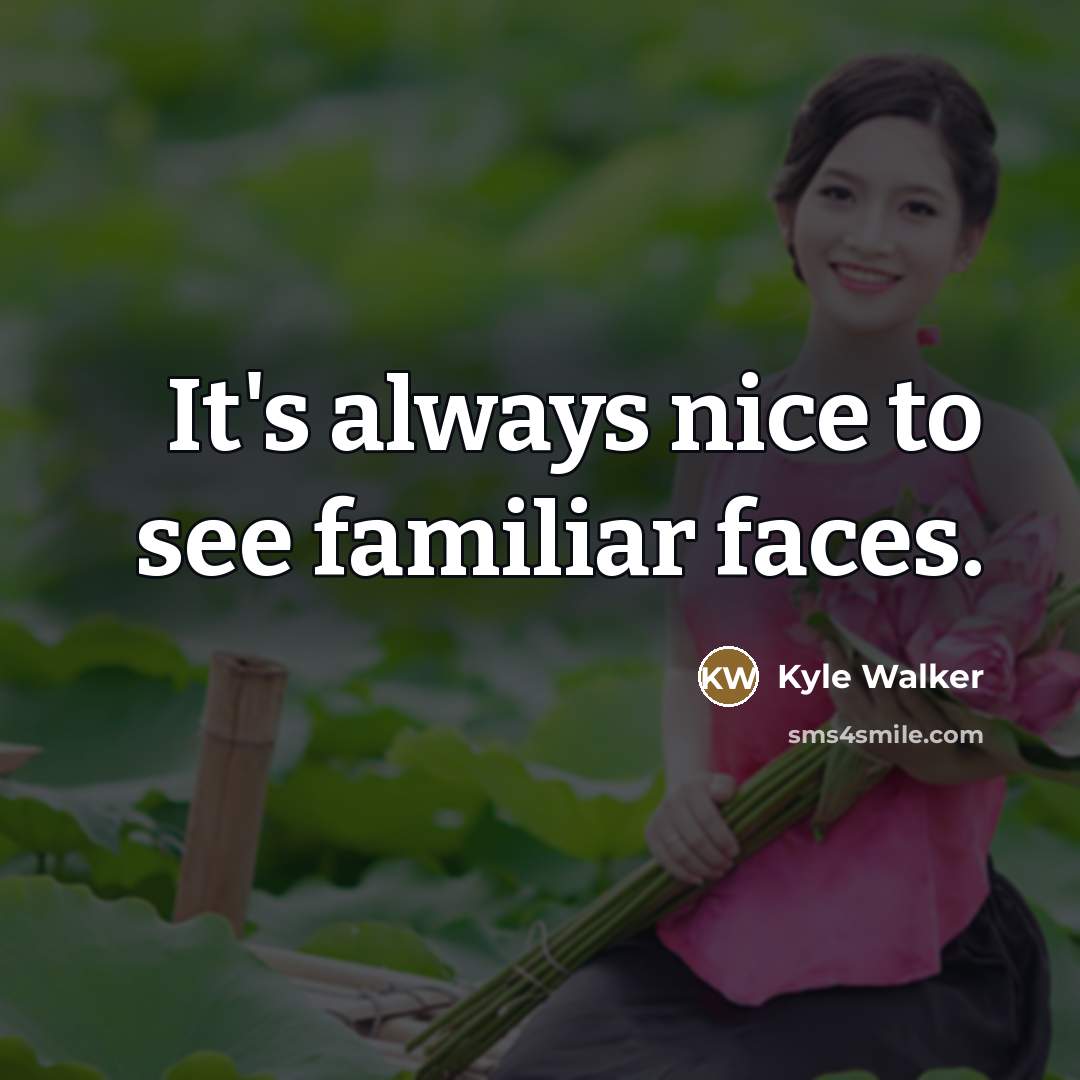 “It's always nice to see familiar faces.…” quote by Kyle Walker
