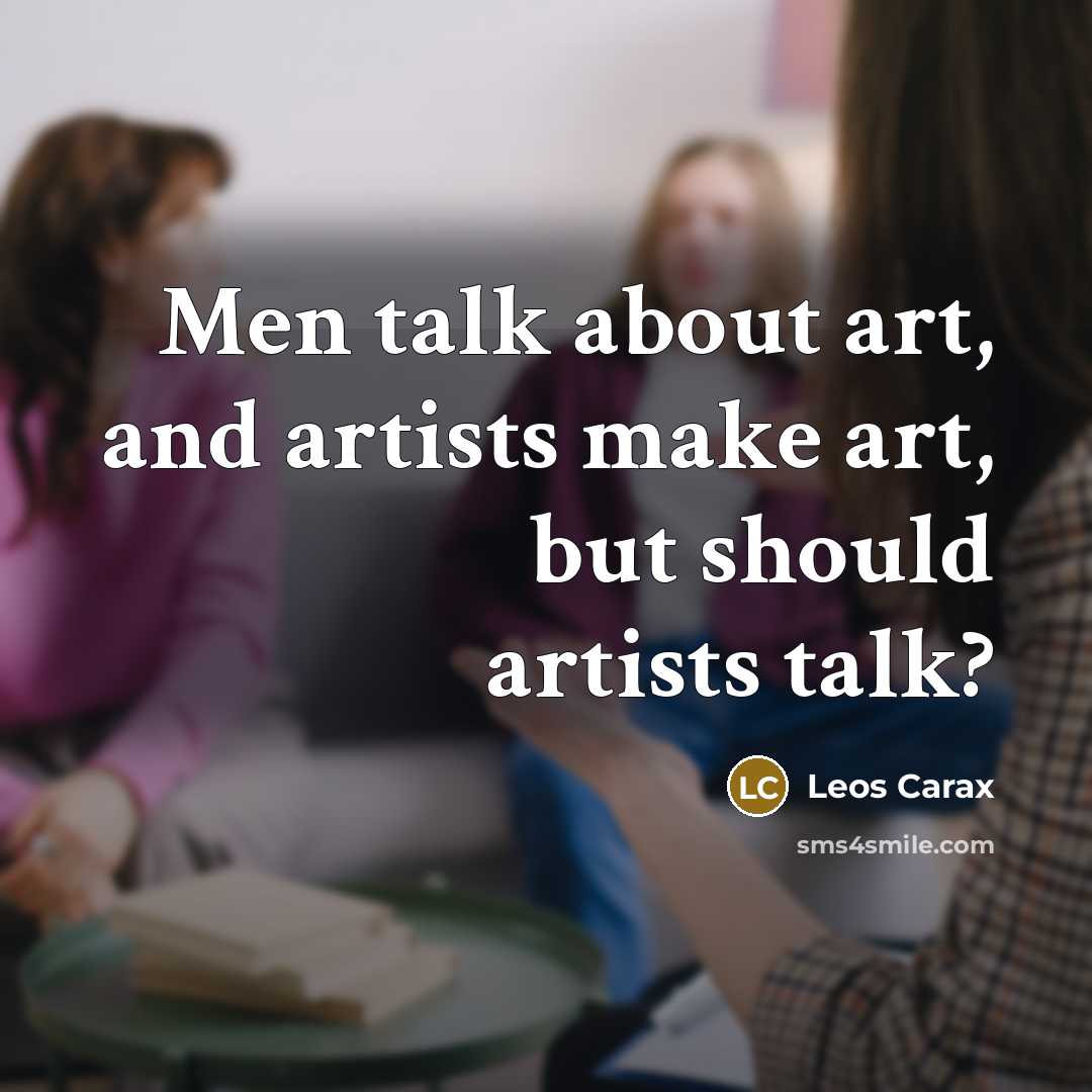 “Men talk about art, and artists make art, but should…” quote by Leos Carax