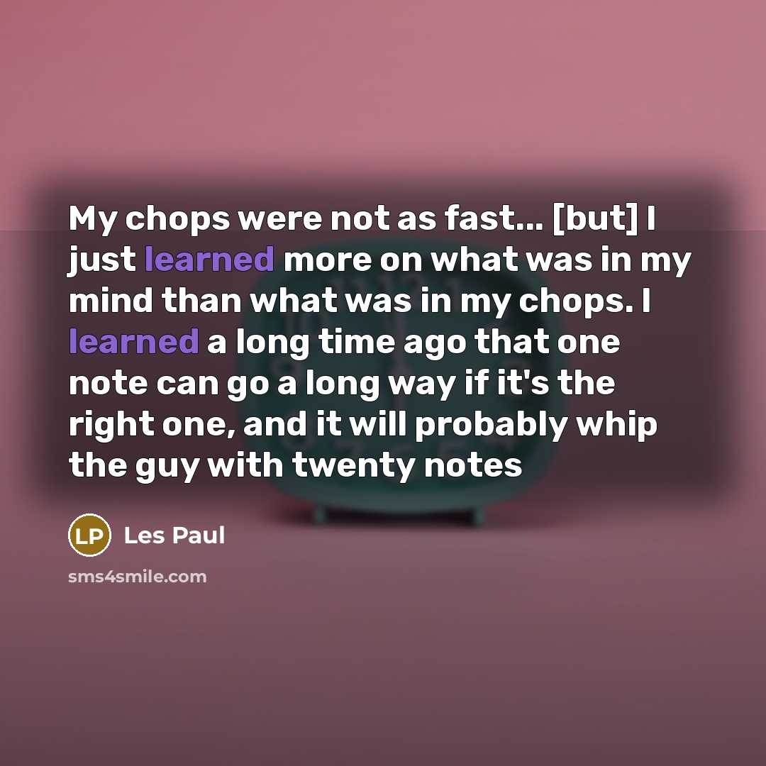 “My chops were not as fast... [but] I just learned…” quote by Les Paul