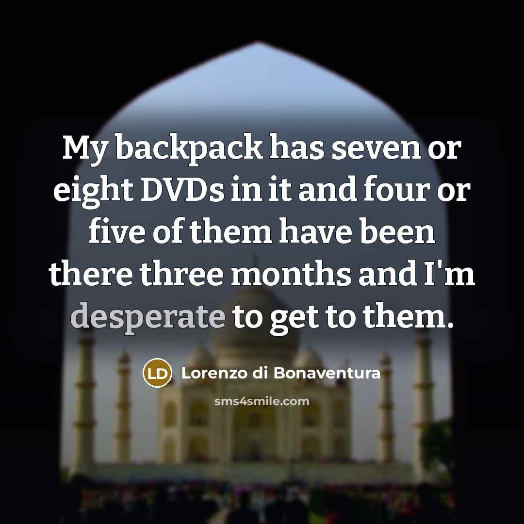 “My backpack has seven or eight DVDs in it and…” quote by Lorenzo di Bonaventura