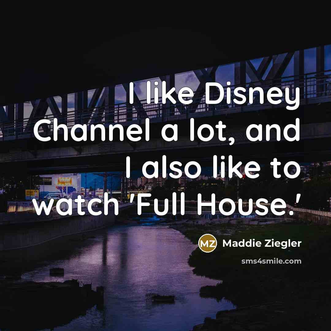 “I like Disney Channel a lot, and I also like…” quote by Maddie Ziegler