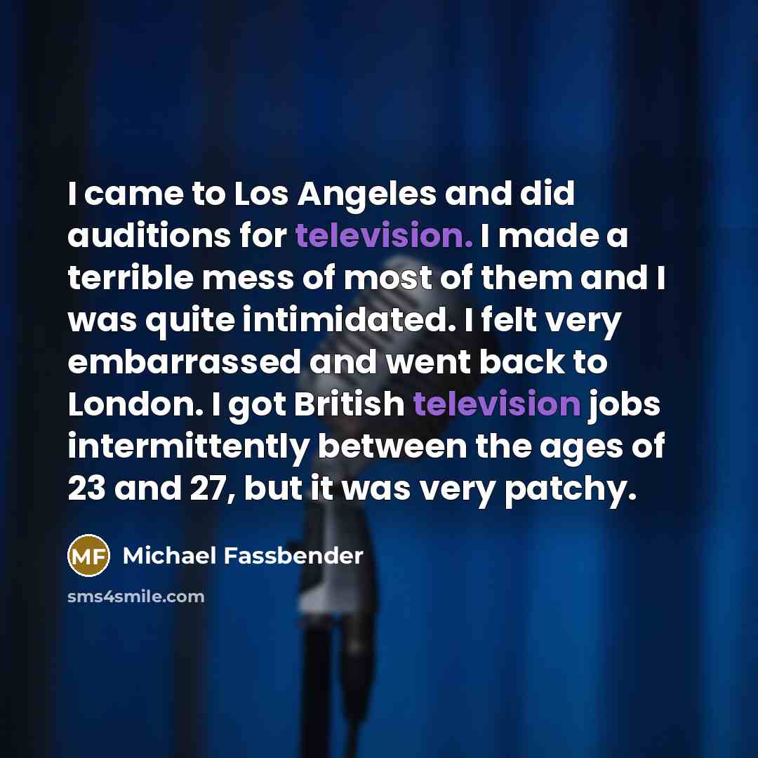 “I came to Los Angeles and did auditions for television.…” quote by Michael Fassbender
