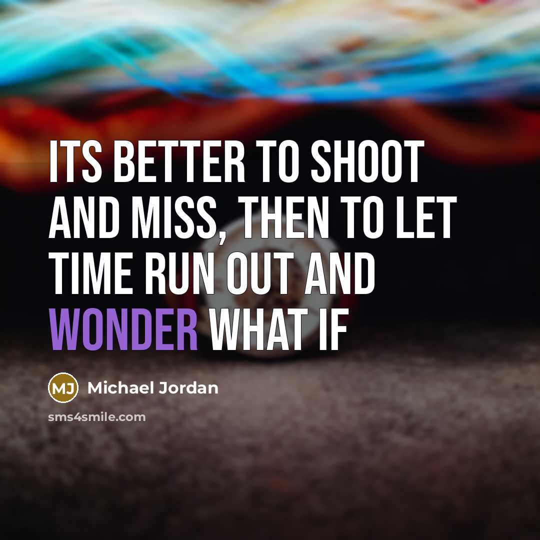 “Its better to shoot and miss, then to let time…” quote by Michael Jordan