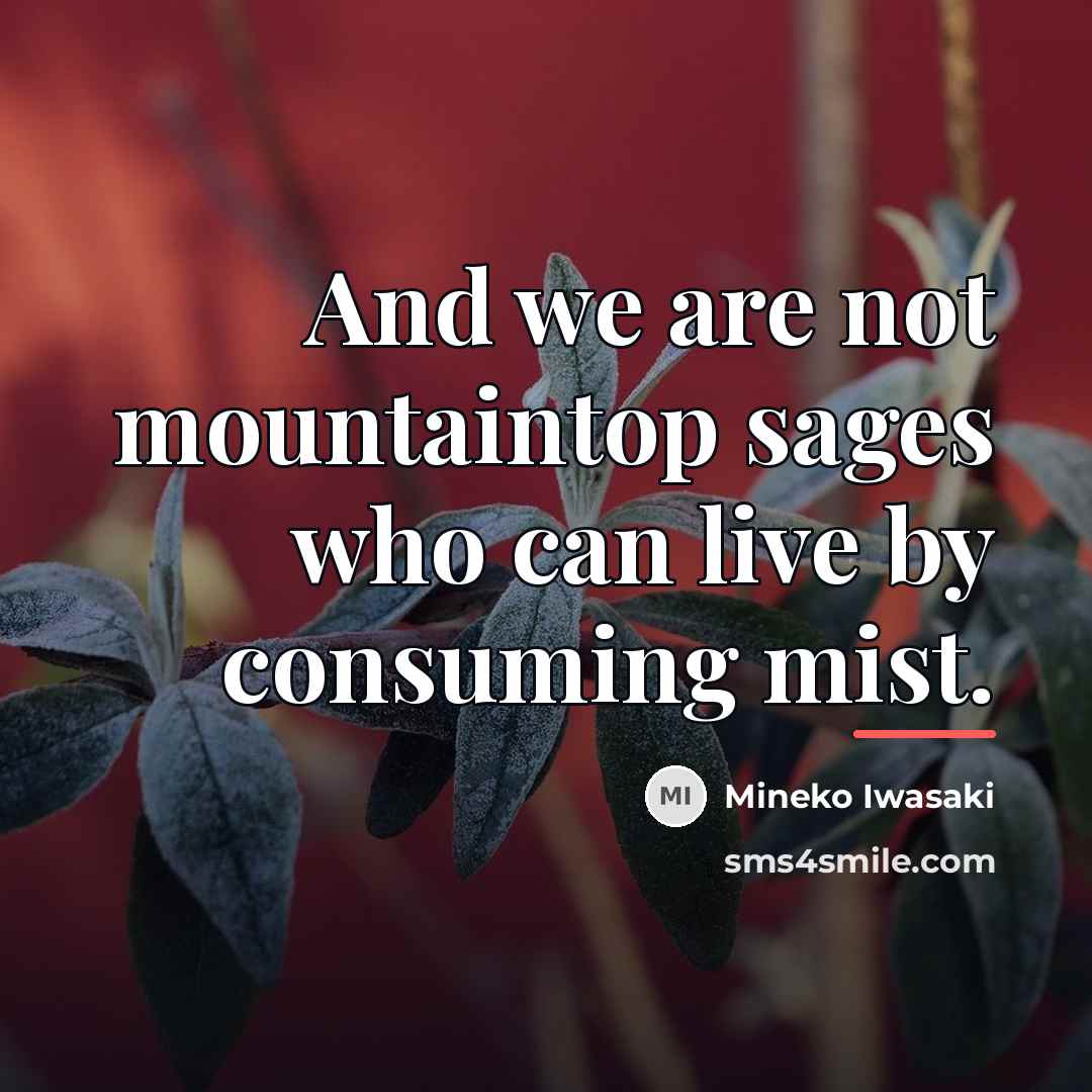 “And we are not mountaintop sages who can live by…” quote by Mineko Iwasaki