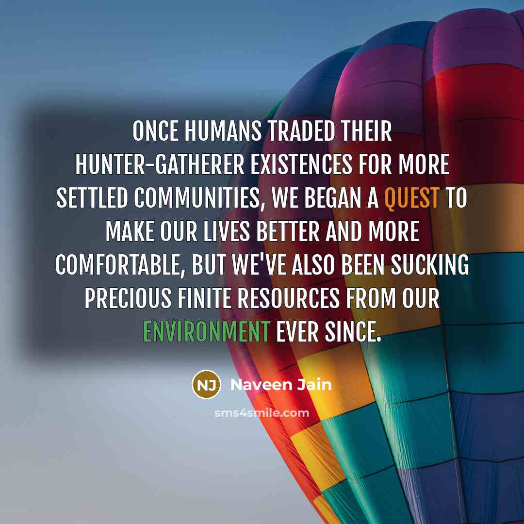 “Once humans traded their hunter-gatherer existences for more settled communities,…” quote by Naveen Jain