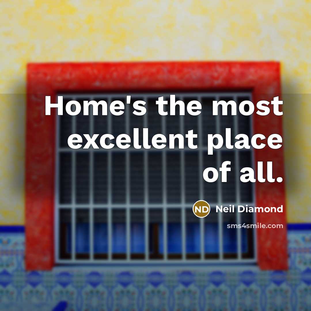 “Home's the most excellent place of all.…” quote by Neil Diamond