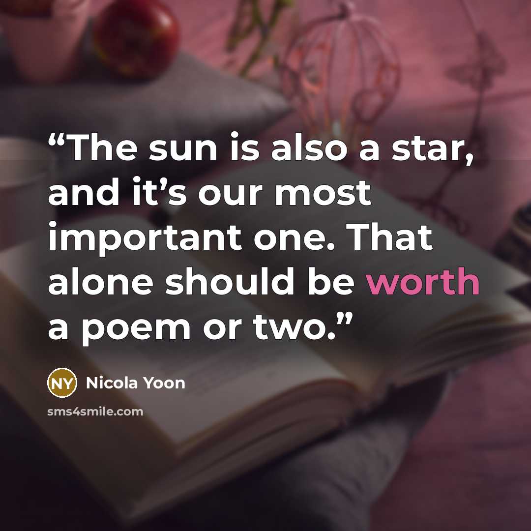 “The sun is also a star, and it’s our most important one. That alone should be worth a poem or two.” quote by Nicola Yoon