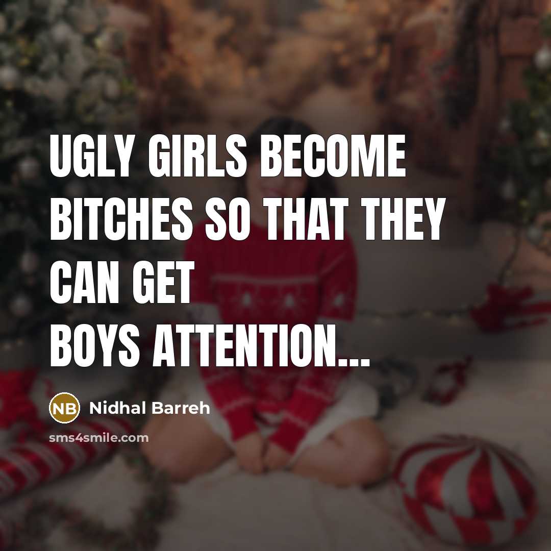 “Ugly girls become bitches so that they can get boys attention...” quote by Nidhal Barreh
