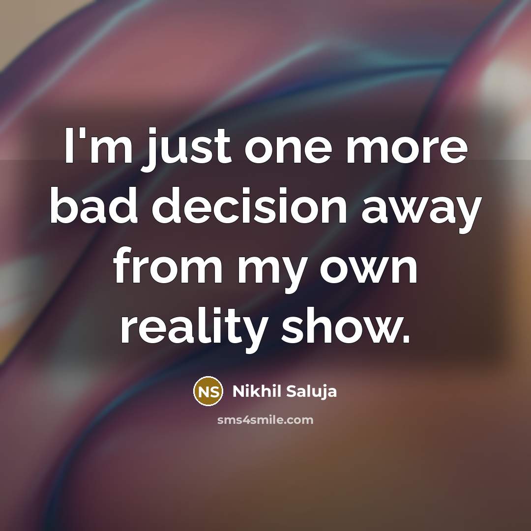 “I'm just one more bad decision away from my own…” quote by Nikhil Saluja