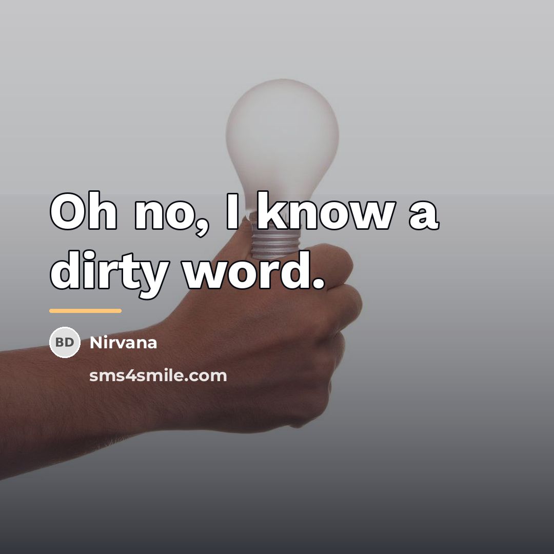 “Oh no, I know a dirty word.…” quote by Nirvana