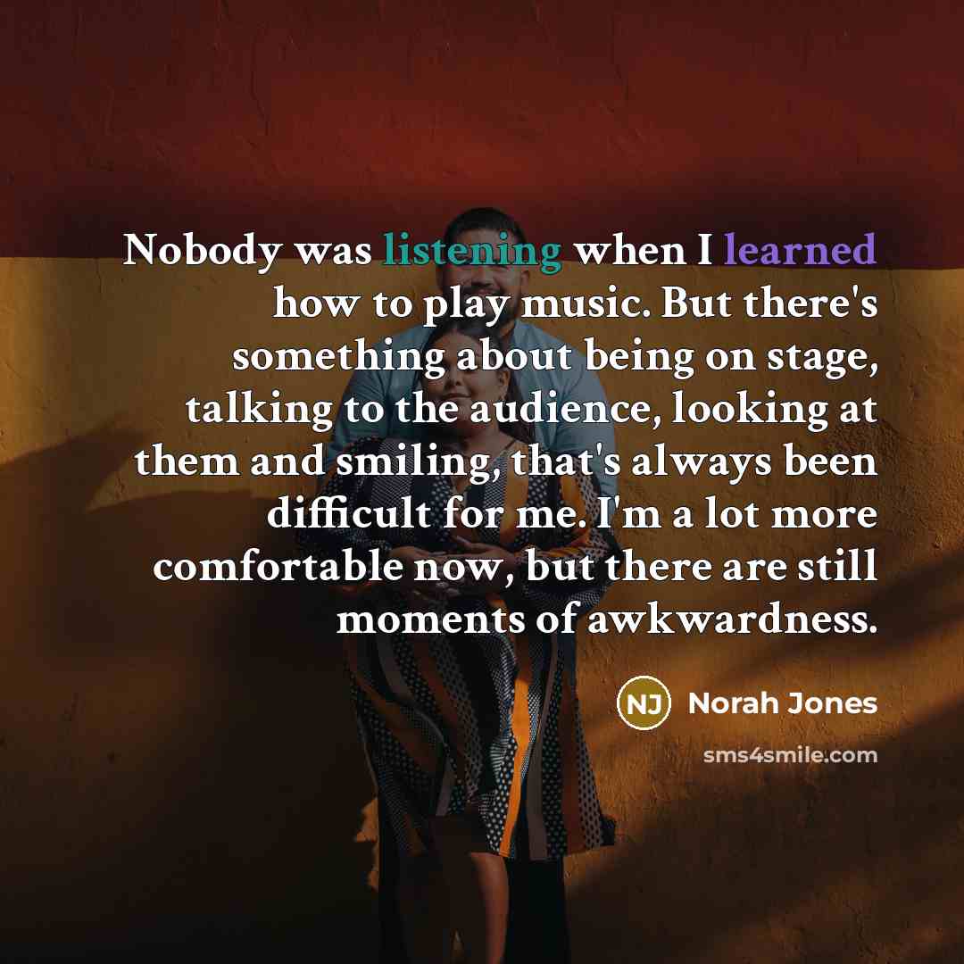 “Nobody was listening when I learned how to play music.…” quote by Norah Jones