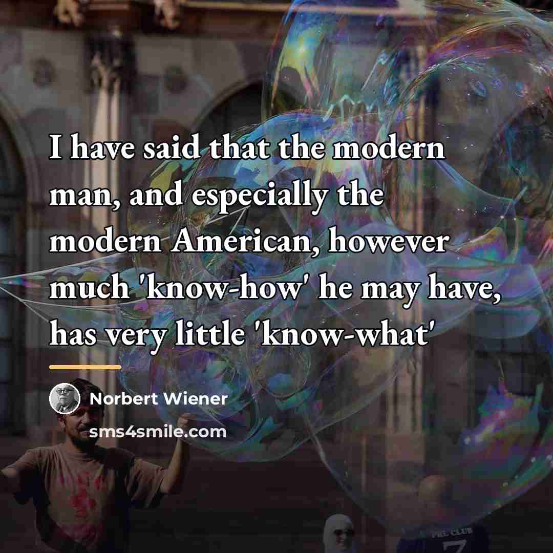 “I have said that the modern man, and especially the…” quote by Norbert Wiener