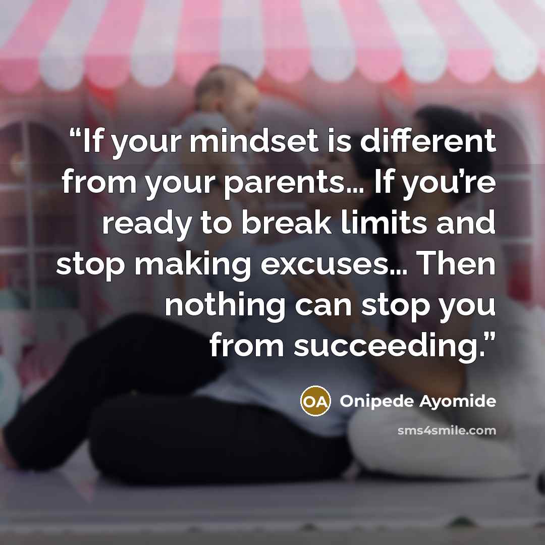 “If your mindset is different from your parents… If you’re ready to break limits and stop making excuses… Then nothing can stop you from succeeding.” quote by Onipede Ayomide