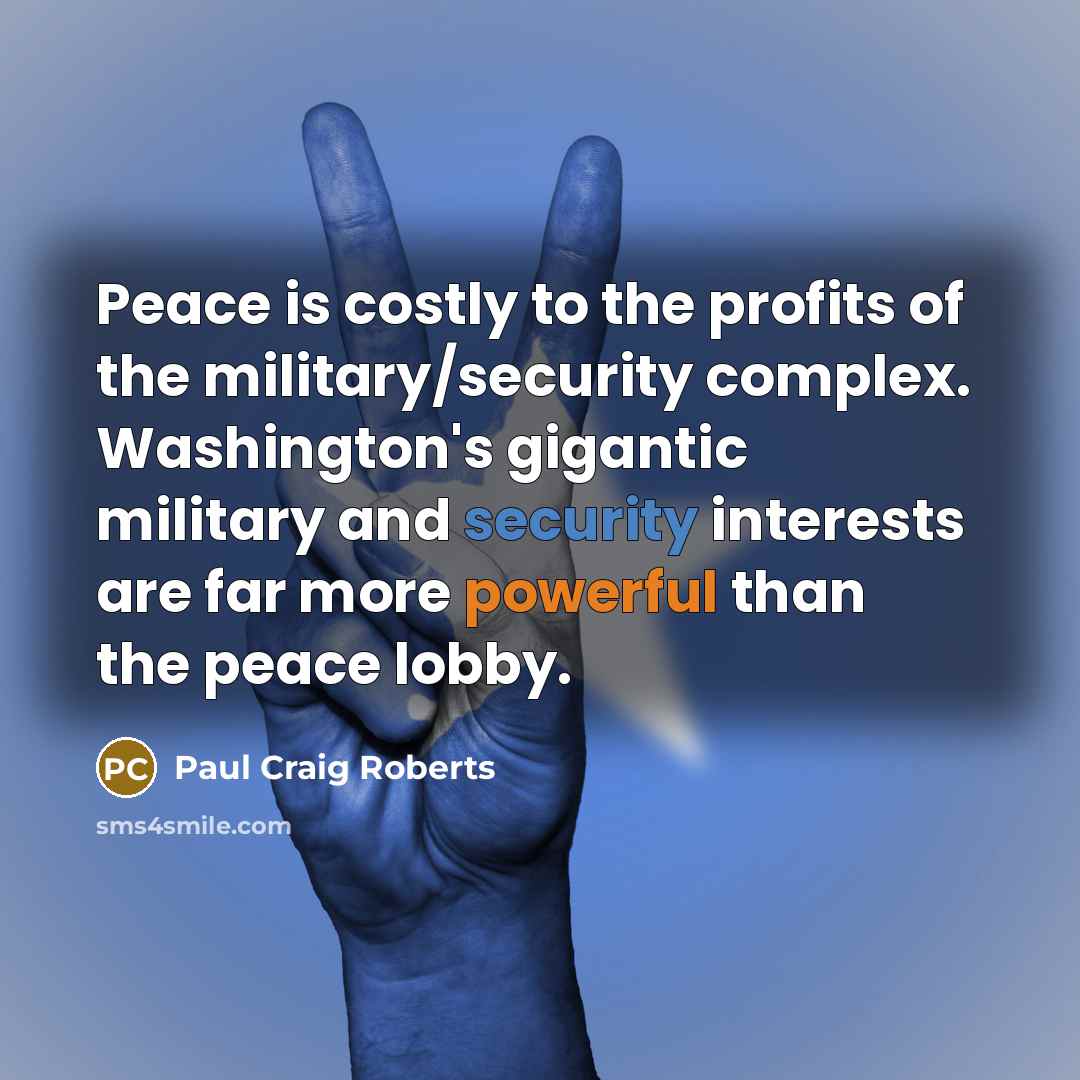 “Peace is costly to the profits of the military/security complex.…” quote by Paul Craig Roberts
