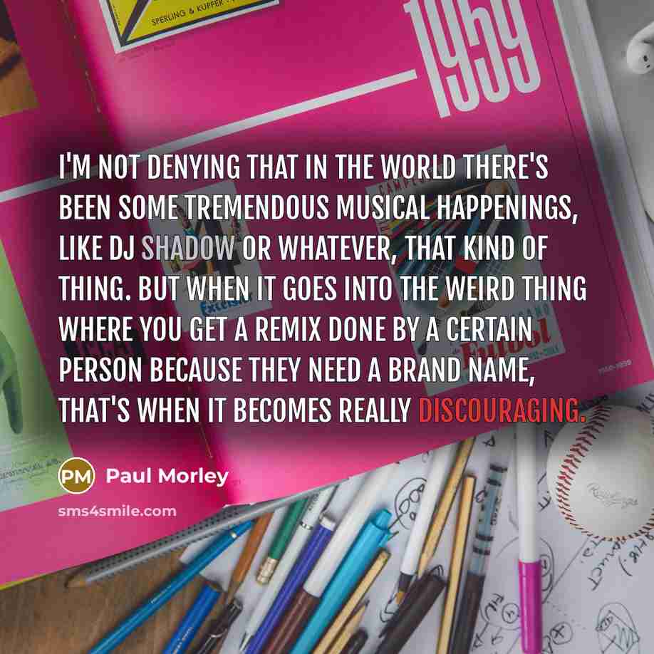 “I'm not denying that in the world there's been some…” quote by Paul Morley