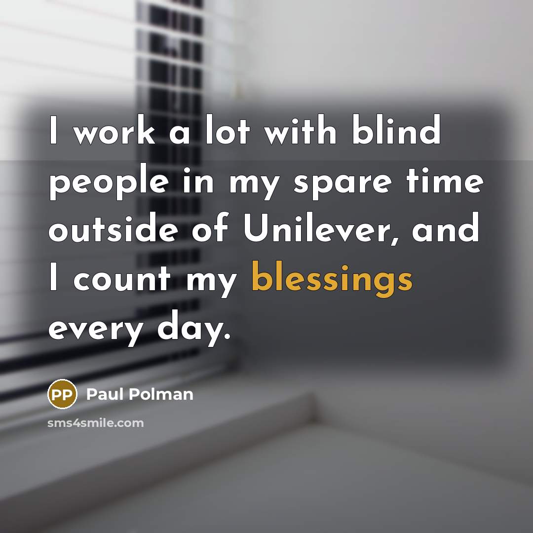 “I work a lot with blind people in my spare…” quote by Paul Polman