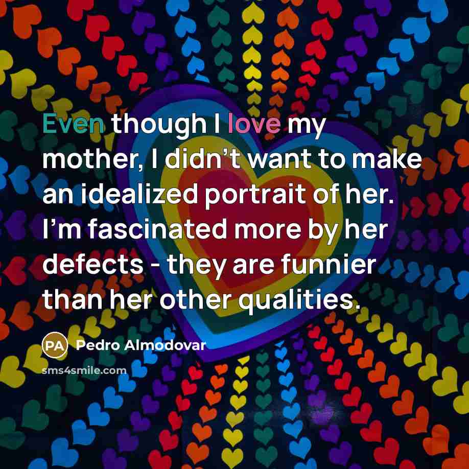 “Even though I love my mother, I didn't want to…” quote by Pedro Almodovar