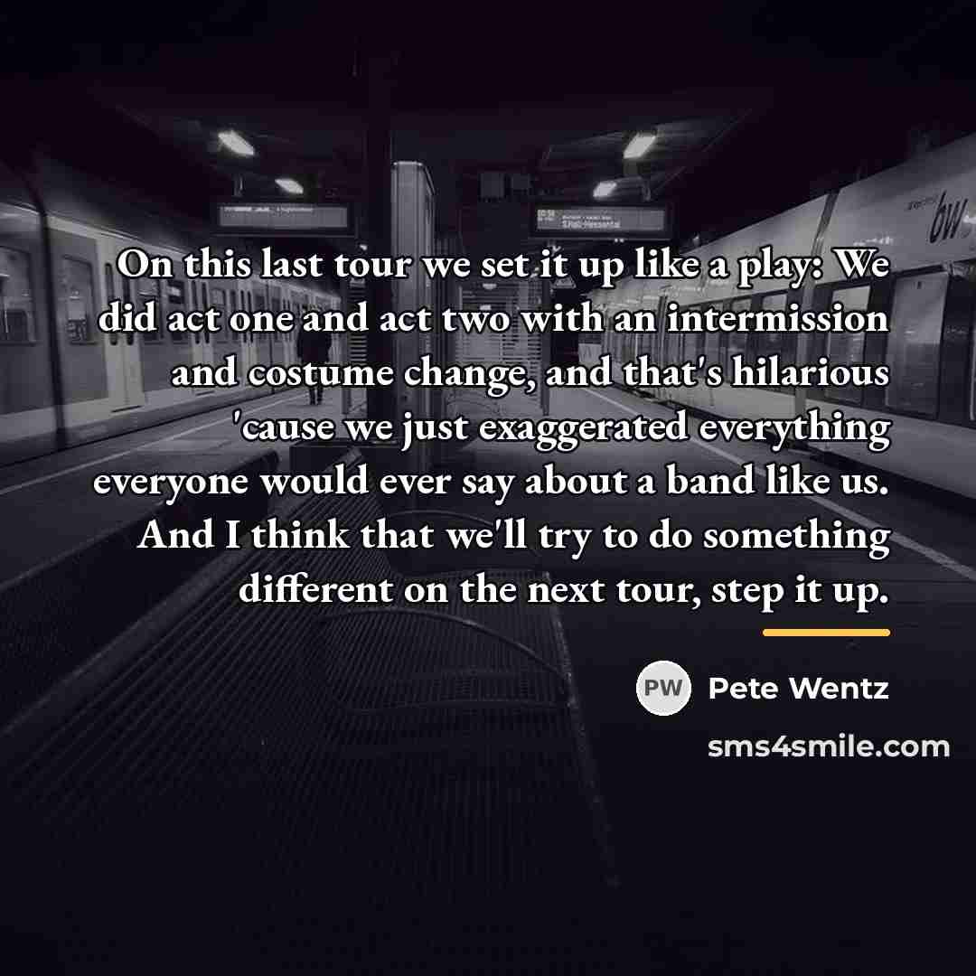 “On this last tour we set it up like a…” quote by Pete Wentz