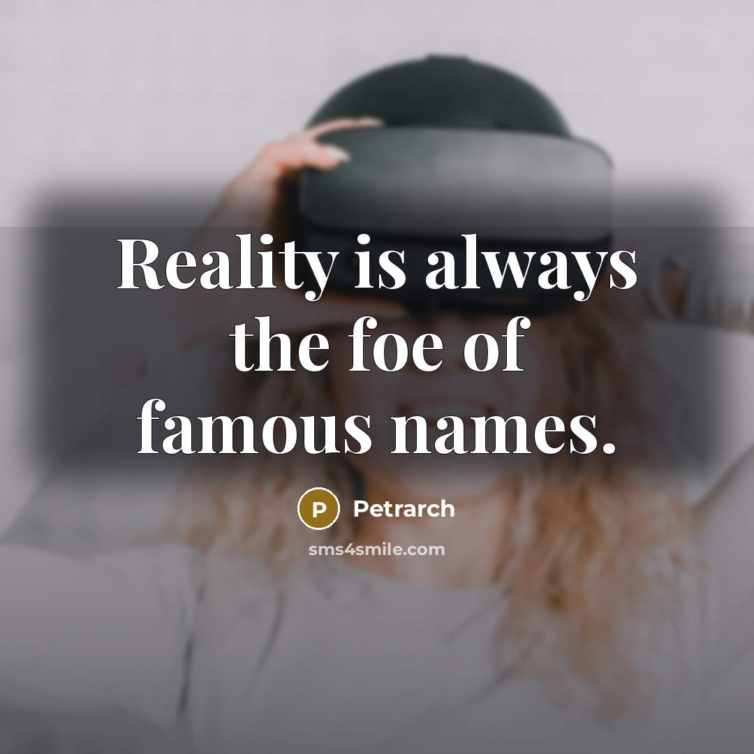 “Reality is always the foe of famous names.…” quote by Petrarch