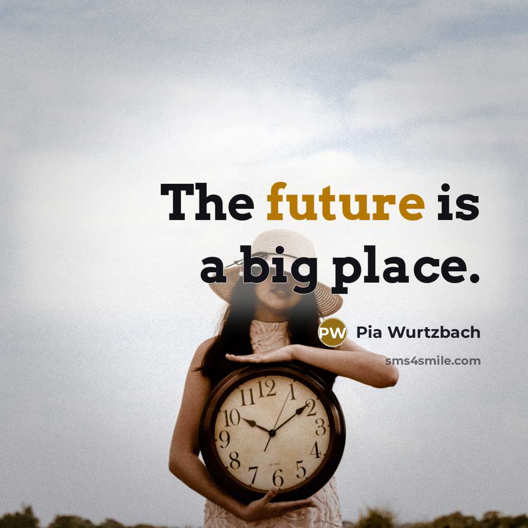 “The future is a big place.…” quote by Pia Wurtzbach