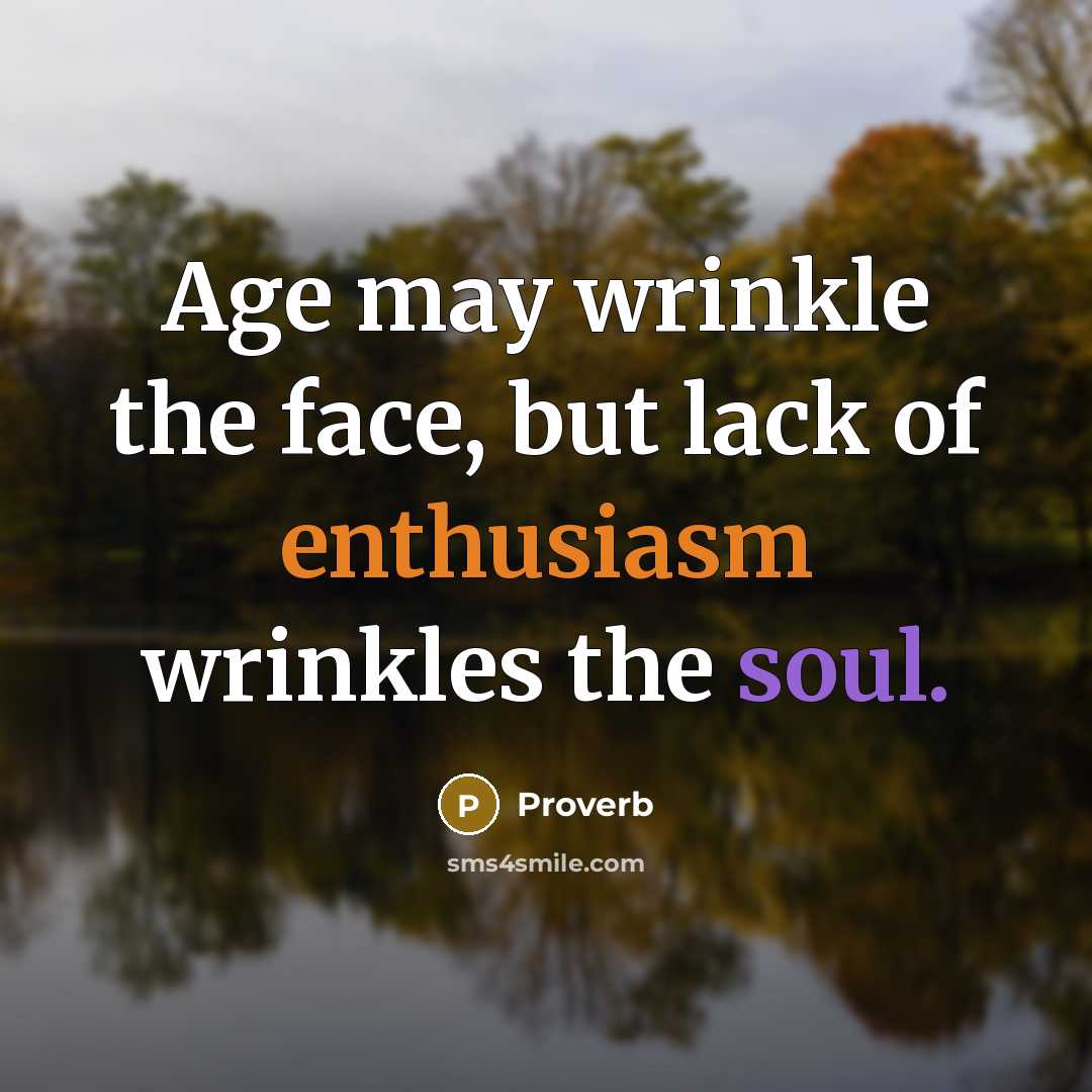 “Age may wrinkle the face, but lack of enthusiasm wrinkles…” quote by Proverb