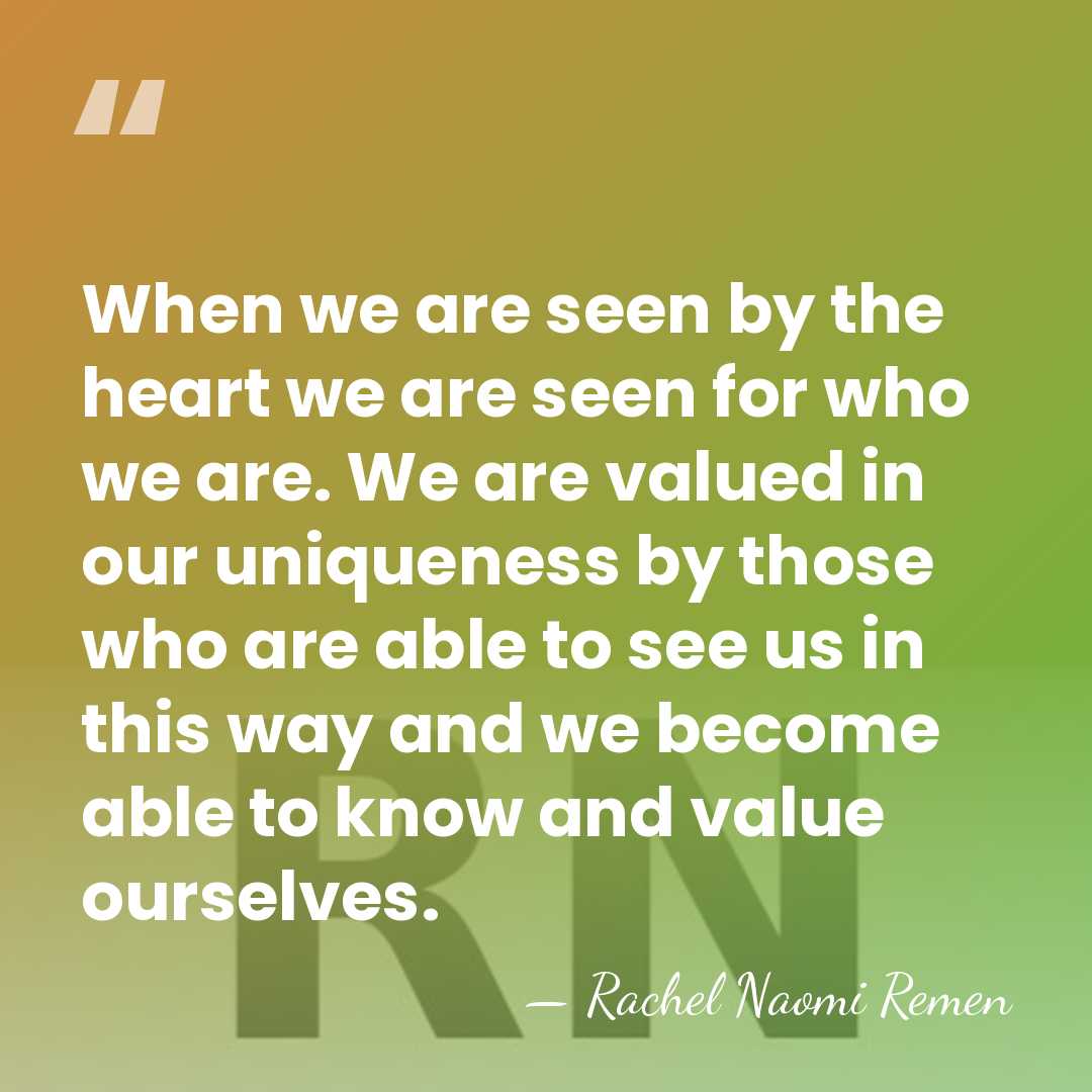 When we are seen by the heart we are seen for who&hellip; - Rachel Naomi Remen