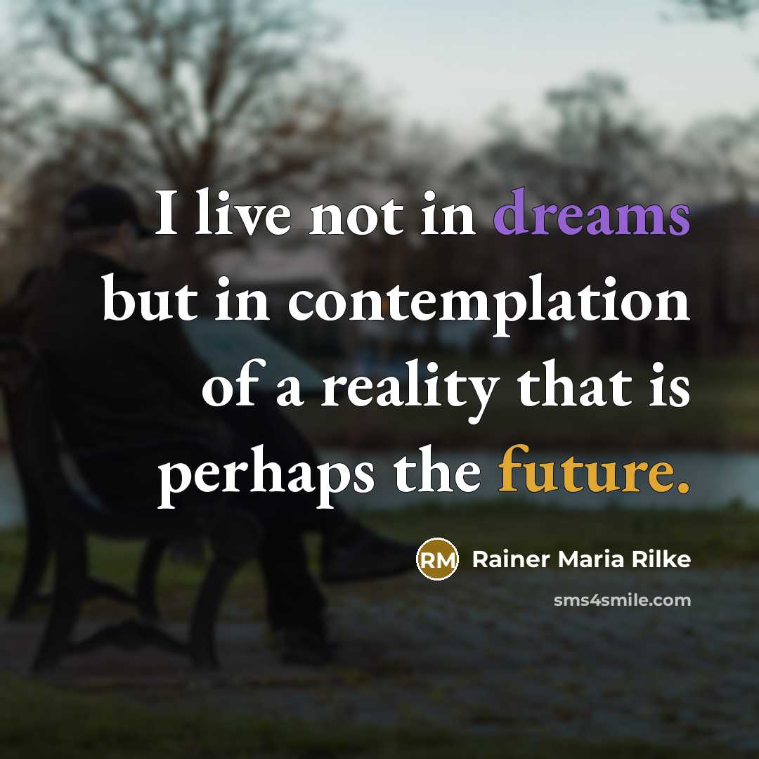 “I live not in dreams but in contemplation of a…” quote by Rainer Maria Rilke