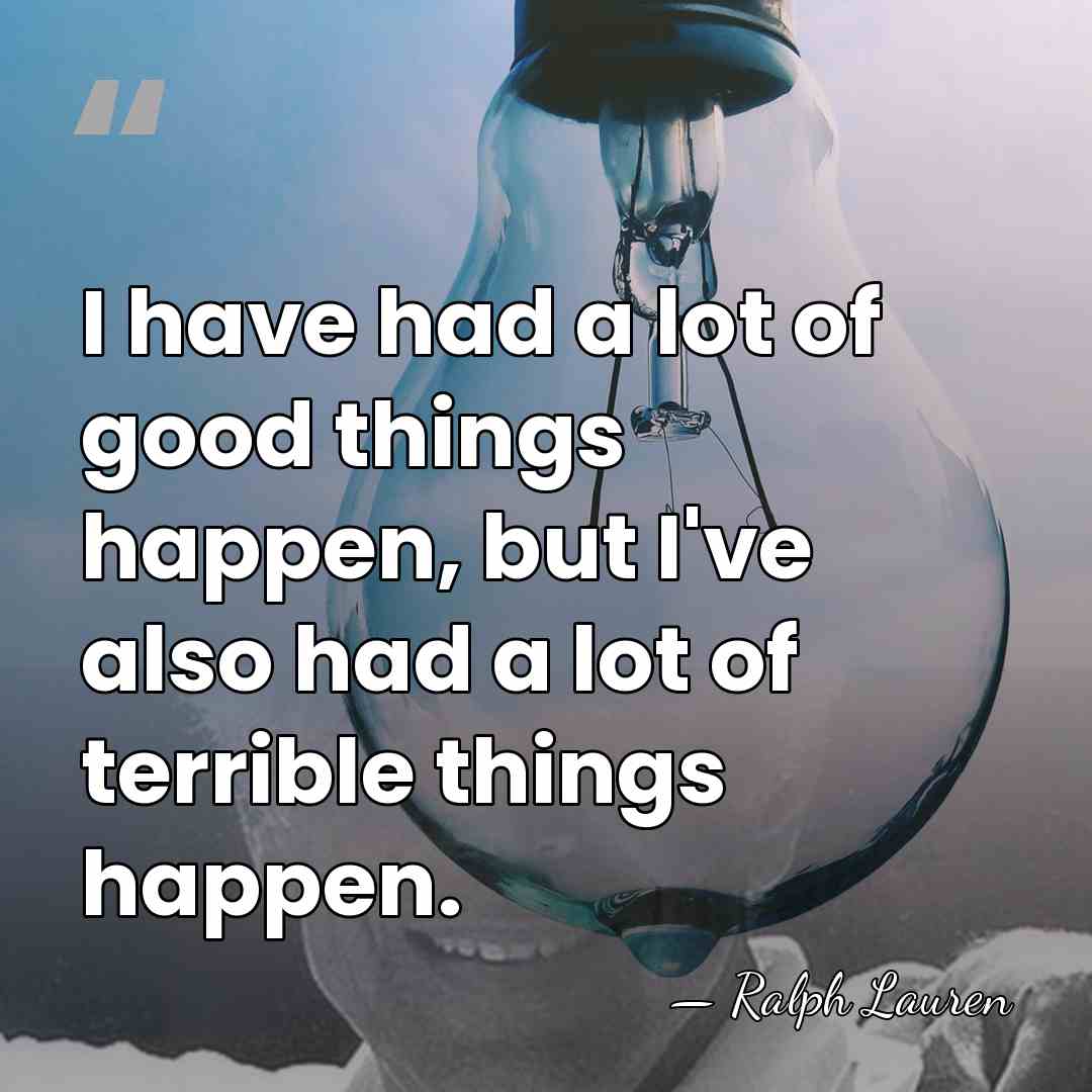 I have had a lot of good things happen, but I've also&hellip; - Ralph Lauren