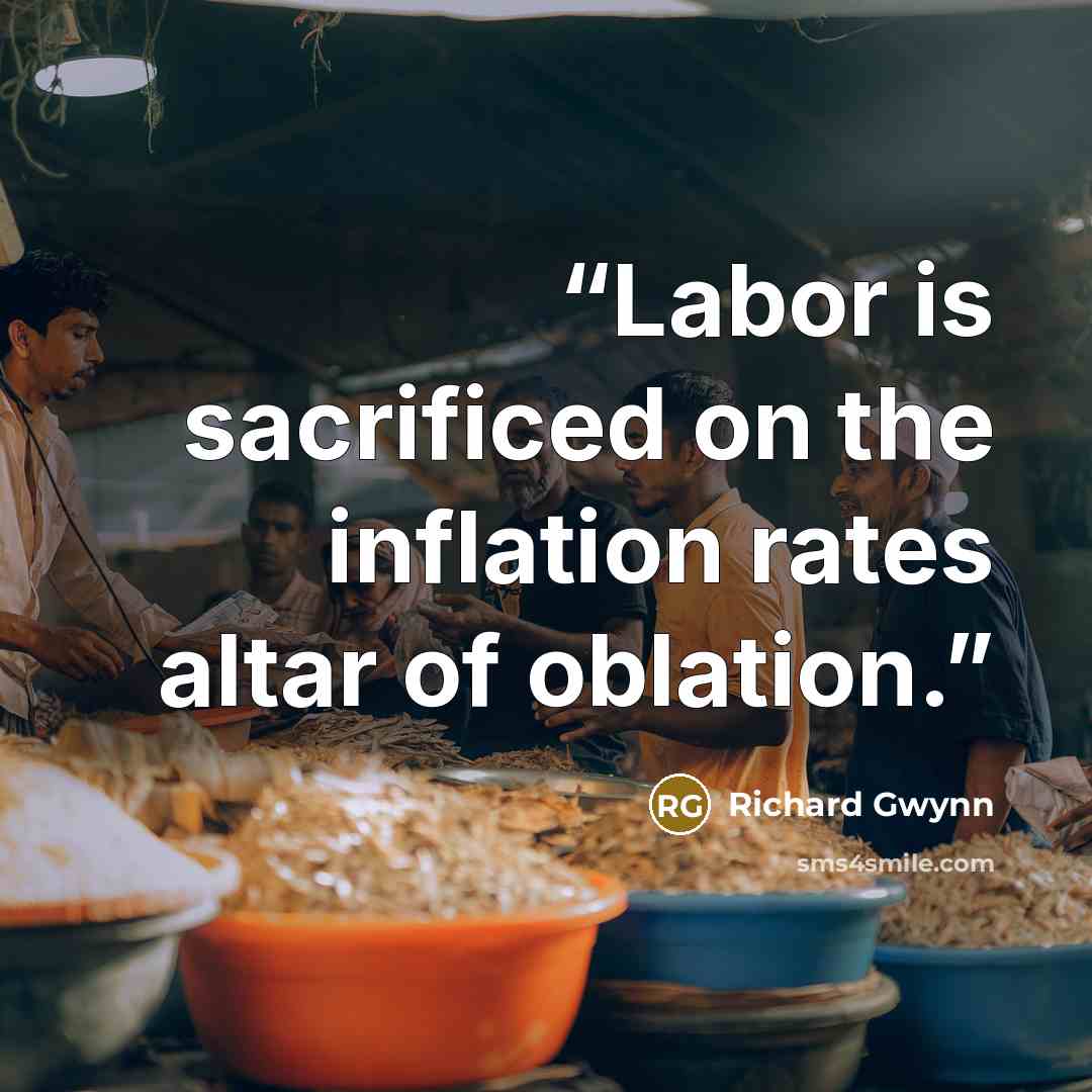 “Labor is sacrificed on the inflation rates altar of oblation.” quote by Richard Gwynn