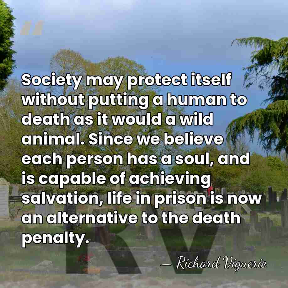 Society may protect itself without putting a human to death as it&hellip; - Richard Viguerie