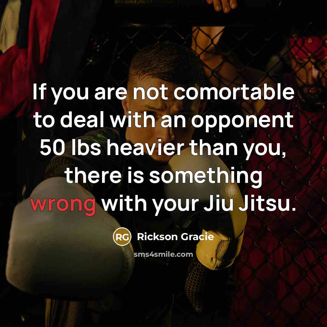 “If you are not comortable to deal with an opponent…” quote by Rickson Gracie