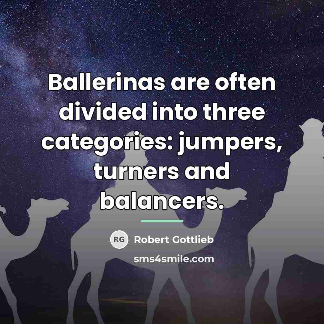 “Ballerinas are often divided into three categories: jumpers, turners and…” quote by Robert Gottlieb