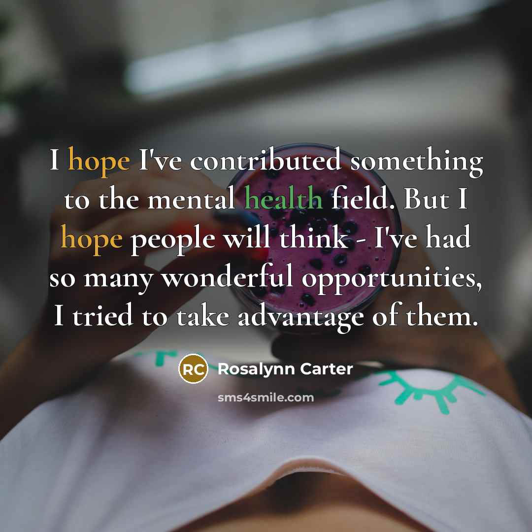 “I hope I've contributed something to the mental health field.…” quote by Rosalynn Carter