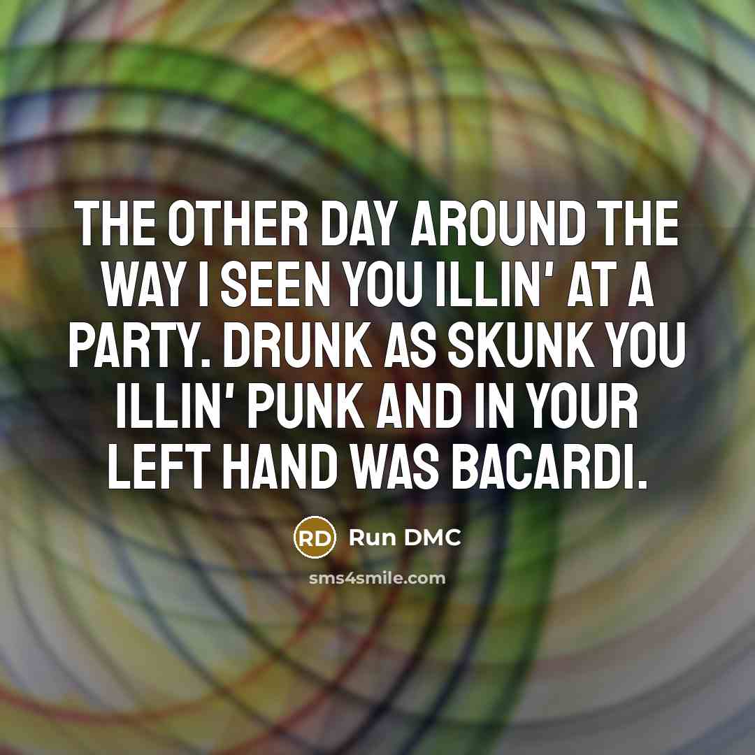 “The other day around the way I seen you illin'…” quote by Run DMC