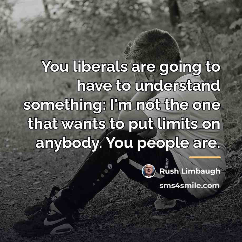 “You liberals are going to have to understand something: I'm…” quote by Rush Limbaugh
