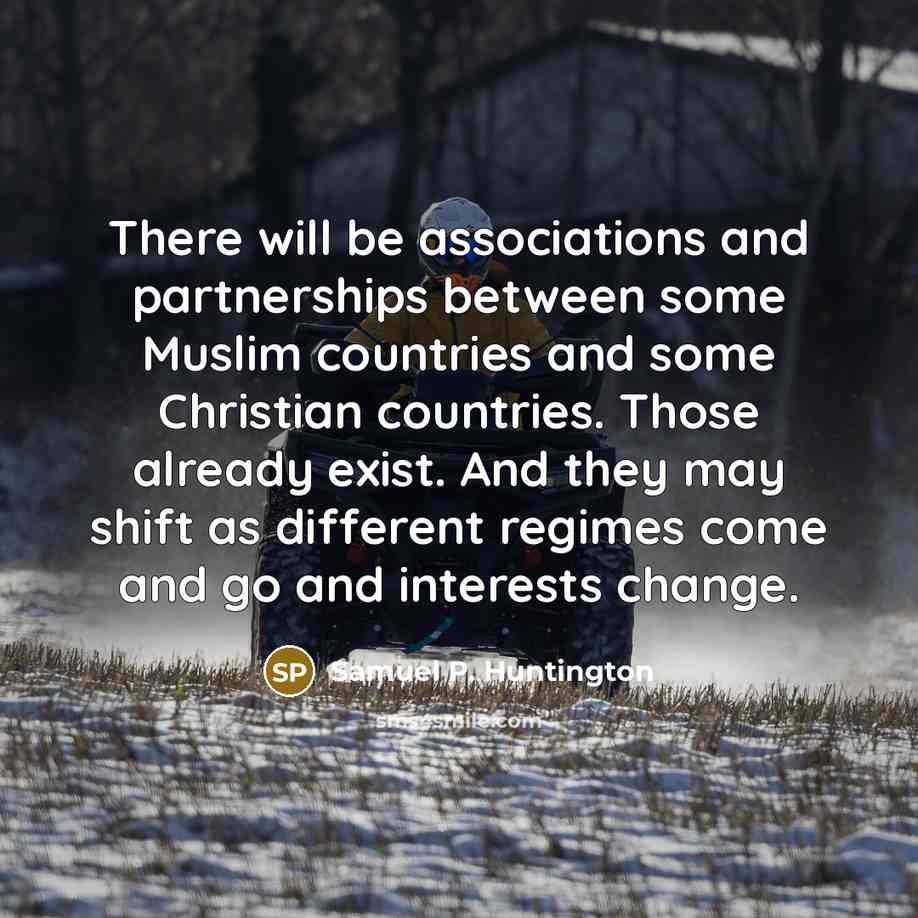 “There will be associations and partnerships between some Muslim countries…” quote by Samuel P. Huntington