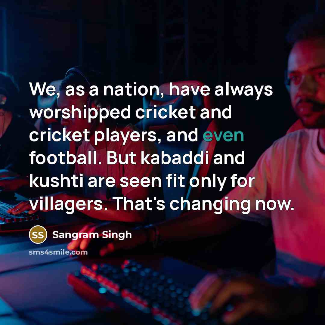 “We, as a nation, have always worshipped cricket and cricket…” quote by Sangram Singh