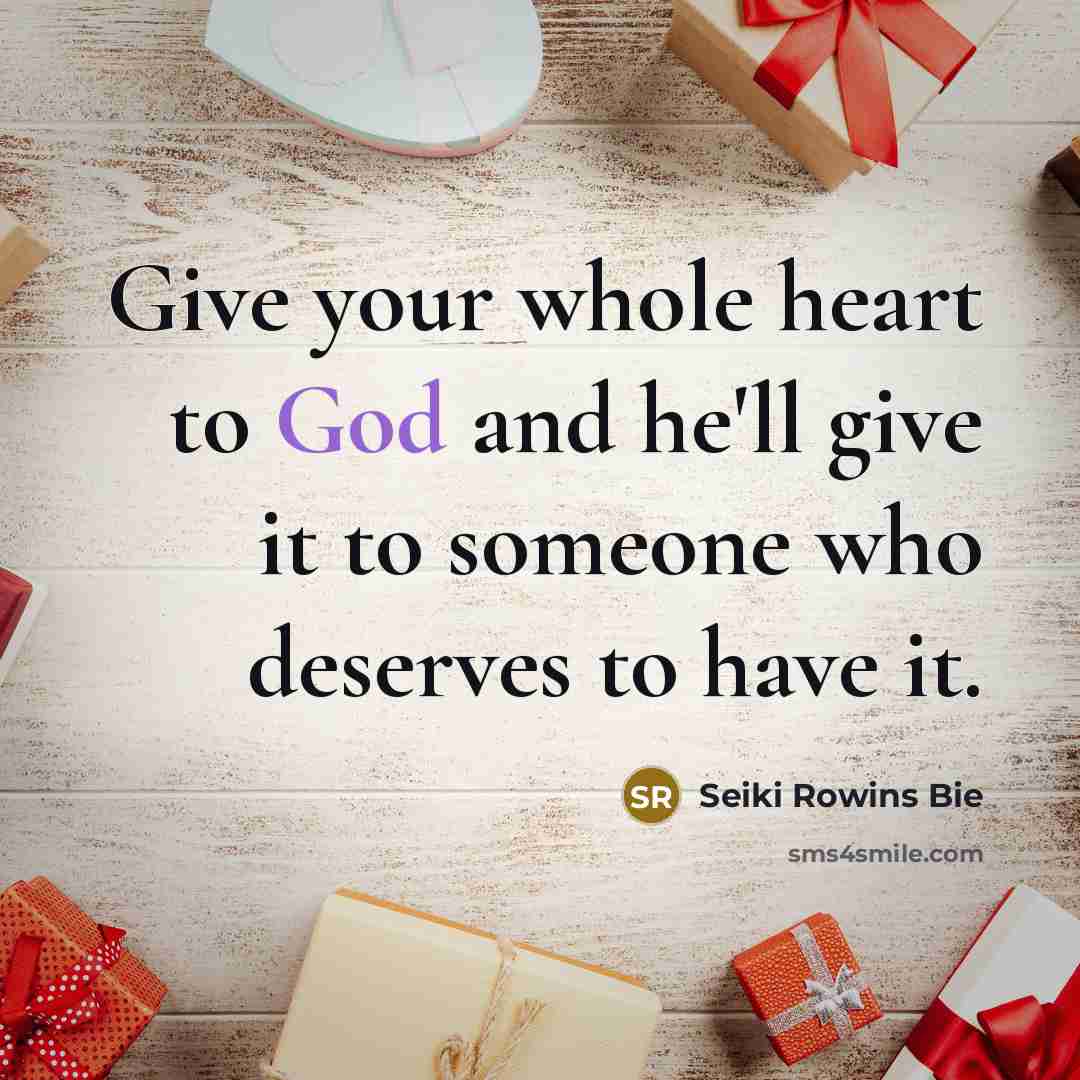 “Give your whole heart to God and he'll give it to someone who deserves to have it.” quote by Seiki Rowins Bie