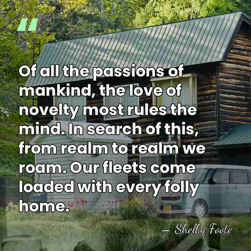 Of all the passions of mankind, the love of novelty most rules&hellip; - Shelby Foote