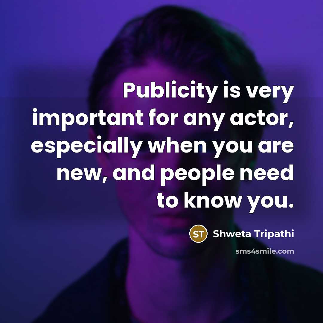 “Publicity is very important for any actor, especially when you…” quote by Shweta Tripathi