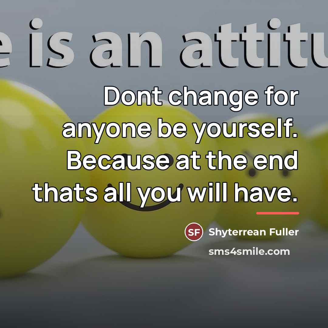 “Dont change for anyone be yourself. Because at the end…” quote by Shyterrean Fuller